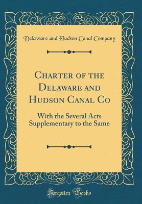 Read Charter of the Delaware and Hudson Canal Co: With the Several Acts Supplementary to the Same (Classic Reprint) - Delaware and Hudson Canal Company file in ePub