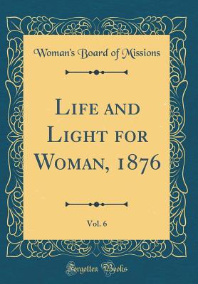 Read online Life and Light for Woman, 1876, Vol. 6 (Classic Reprint) - Woman's Board of Missions file in PDF