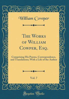 Read The Works of William Cowper, Esq., Vol. 7: Comprising His Poems, Correspondence, and Translations; With a Life of the Author (Classic Reprint) - William Cowper file in PDF