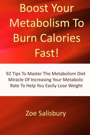 Read online Boost Your Metabolism To Burn Calories Fast!: 92 Tips To Master The Metabolism Diet Miracle Of Increasing Your Metabolic Rate To Help You Easily Lose Weight - Zoe Salisbury file in ePub
