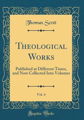 Download Theological Works, Vol. 4: Published at Different Times, and Now Collected Into Volumes (Classic Reprint) - Thomas Scott file in ePub