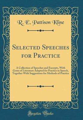 Read Selected Speeches for Practice: A Collection of Speeches and Excerpts, with Gems of Literature Adapted for Practice in Speech, Together with Suggestions for Methods of Practice (Classic Reprint) - R E Pattison Kline | ePub