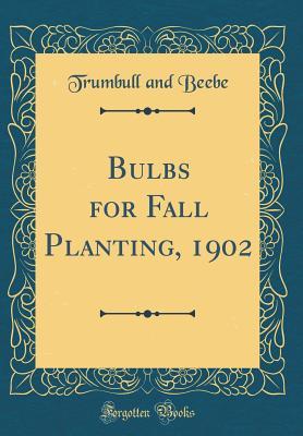 Read online Bulbs for Fall Planting, 1902 (Classic Reprint) - Trumbull and Beebe | ePub