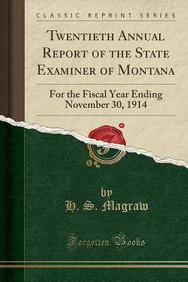 Download Twentieth Annual Report of the State Examiner of Montana: For the Fiscal Year Ending November 30, 1914 (Classic Reprint) - H S Magraw | ePub