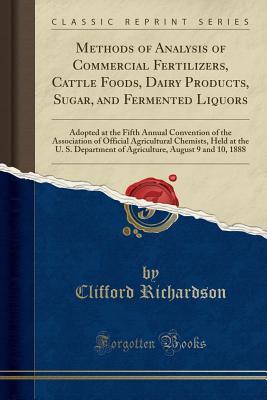 Read Methods of Analysis of Commercial Fertilizers, Cattle Foods, Dairy Products, Sugar, and Fermented Liquors: Adopted at the Fifth Annual Convention of the Association of Official Agricultural Chemists, Held at the U. S. Department of Agriculture, August 9 a - Clifford Richardson | PDF