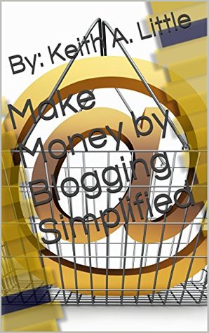 Read Make Money by Blogging Simplified (Keith A. Little - Looking to the Future Book 1) - By: Keith A. Little file in ePub