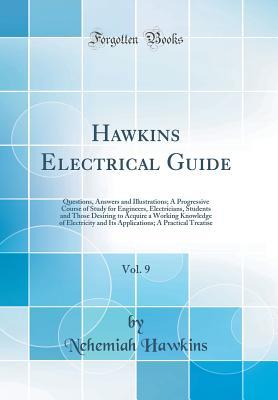 Read online Hawkins Electrical Guide, Vol. 9: Questions, Answers and Illustrations; A Progressive Course of Study for Engineers, Electricians, Students and Those Desiring to Acquire a Working Knowledge of Electricity and Its Applications; A Practical Treatise - Nehemiah Hawkins | ePub