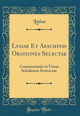 Download Lysiae Et Aeschinis Orationes Selectae: Commentariis in Usum Scholarum Instructae (Classic Reprint) - Lysias Lysias file in PDF