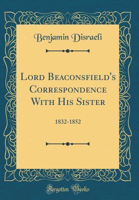 Download Lord Beaconsfield's Correspondence with His Sister: 1832-1852 (Classic Reprint) - Benjamin Disraeli | ePub