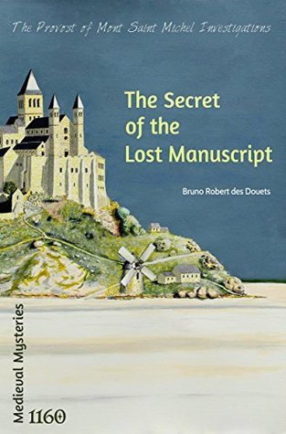 Read online The secret of the Lost Manuscript (The Provost of Mont Saint-Michel Investigations Book 1) - Bruno Robert des Douets file in ePub