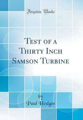 Read online Test of a Thirty Inch Samson Turbine (Classic Reprint) - Paul Hodges file in PDF