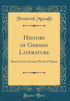 Read History of German Literature: Based on the German Work of Vilmar (Classic Reprint) - Frederick Metcalfe | PDF