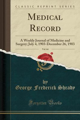 Download Medical Record, Vol. 64: A Weekly Journal of Medicine and Surgery; July 4, 1903-December 26, 1903 (Classic Reprint) - George Frederick Shrady file in PDF
