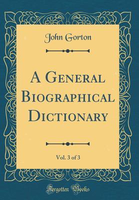Read online A General Biographical Dictionary, Vol. 3 of 3 (Classic Reprint) - John Gorton | PDF
