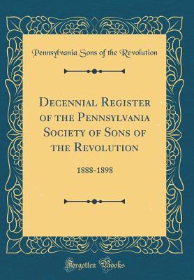 Download Decennial Register of the Pennsylvania Society of Sons of the Revolution: 1888-1898 (Classic Reprint) - Pennsylvania Sons of the Revolution file in ePub