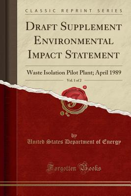 Download Draft Supplement Environmental Impact Statement, Vol. 1 of 2: Waste Isolation Pilot Plant; April 1989 (Classic Reprint) - U.S. Department of Energy | ePub