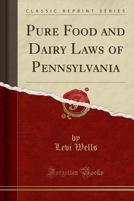 Download Pure Food and Dairy Laws of Pennsylvania (Classic Reprint) - Levi Wells | ePub