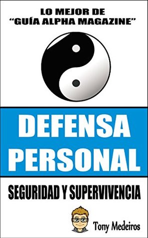 Read online DEFENSA PERSONAL: SEGURIDAD Y SUPERVIVENCIA (GUÍA ALPHA MAGAZINE nº 6) - Tony Medeiros | ePub