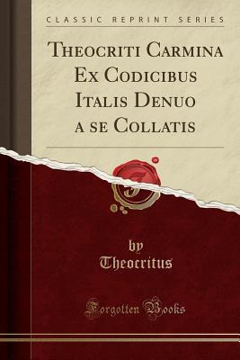 Download Theocriti Carmina Ex Codicibus Italis Denuo a Se Collatis (Classic Reprint) - Theocritus Theocritus file in PDF