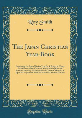 Read online The Japan Christian Year-Book: Continuing the Japan Mission Year Book Being the Thirty Second Issue of the Christian Movement in Japan and Formosa Issued by the Federation of Christian Missions in Japan in Cooperation with the National Christian Council - Roy Smith file in PDF