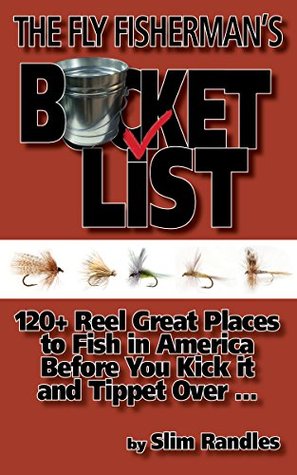 Read The Fly Fisherman's Bucket List: 120  Reel Great Places to Fish in America Before You Kick it and Tippet Over . . . - Slim Randles | PDF