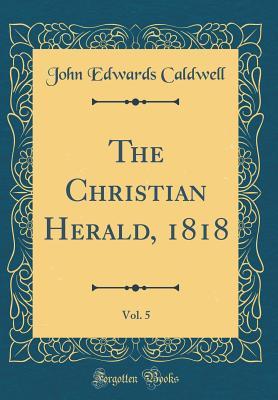 Download The Christian Herald, 1818, Vol. 5 (Classic Reprint) - John Edwards Caldwell file in ePub