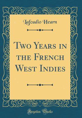 Read Two Years in the French West Indies (Classic Reprint) - Lafcadio Hearn file in ePub