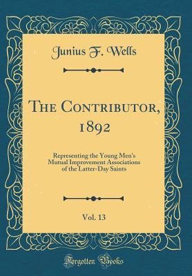 Download The Contributor, 1892, Vol. 13: Representing the Young Men's Mutual Improvement Associations of the Latter-Day Saints (Classic Reprint) - Junius F Wells | ePub