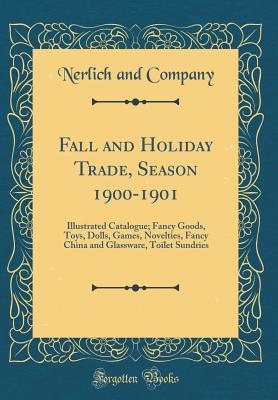 Read Fall and Holiday Trade, Season 1900-1901: Illustrated Catalogue; Fancy Goods, Toys, Dolls, Games, Novelties, Fancy China and Glassware, Toilet Sundries (Classic Reprint) - Nerlich And Company file in PDF