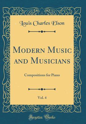 Read Modern Music and Musicians, Vol. 4: Compositions for Piano (Classic Reprint) - Louis Charles Elson file in ePub