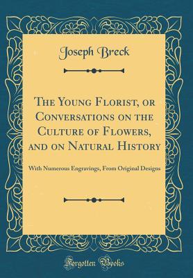 Read online The Young Florist, or Conversations on the Culture of Flowers, and on Natural History: With Numerous Engravings, from Original Designs (Classic Reprint) - Joseph Breck file in PDF