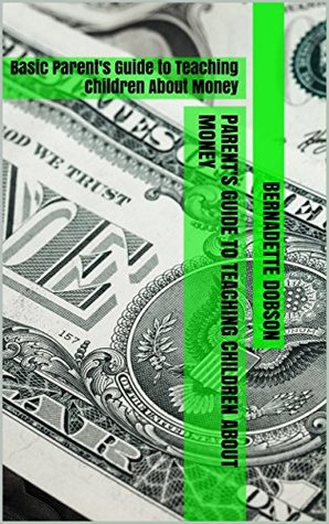 Download Parent's Guide to Teaching Children About Money: Basic Parent's Guide to Teaching Children About Money - Bernadette Dobson file in ePub