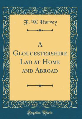 Read A Gloucestershire Lad at Home and Abroad (Classic Reprint) - F W Harvey file in PDF
