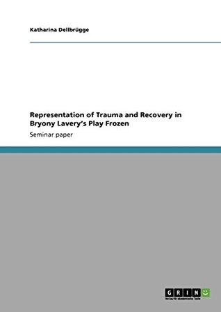 Read Representation of Trauma and Recovery in Bryony Lavery's Play Frozen - Katharina Dellbrügge | PDF