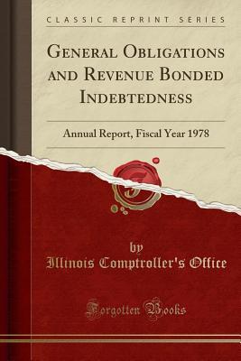 Read General Obligations and Revenue Bonded Indebtedness: Annual Report, Fiscal Year 1978 (Classic Reprint) - Illinois Comptroller's Office file in PDF