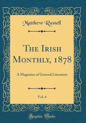 Read The Irish Monthly, 1878, Vol. 6: A Magazine of General Literature (Classic Reprint) - Matthew Russell | ePub