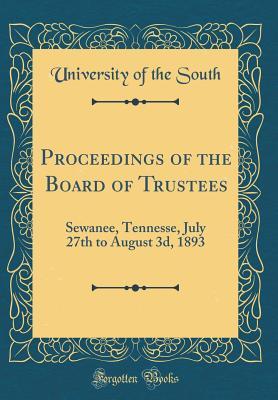 Read online Proceedings of the Board of Trustees: Sewanee, Tennesse, July 27th to August 3d, 1893 (Classic Reprint) - University Of The South file in ePub