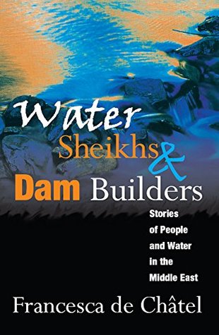 Read online Water Sheikhs and Dam Builders: Stories of People and Water in the Middle East - Francesca de Chatel file in ePub