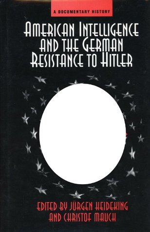 Download American Intelligence and the German Resistance to Hitler: A Documentary History - Jürgen Heideking file in PDF