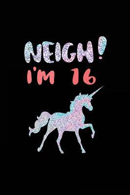 Read online Neigh! I'm 16: Funny Unicorn Birthday Gag Gifts, Blank Lined Diary 6 X 9 (Not Real Glitter) - NOT A BOOK file in PDF