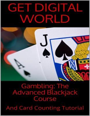 Read online Gambling: The Advanced Blackjack Course and Card Counting Tutorial - Get Digital World | ePub