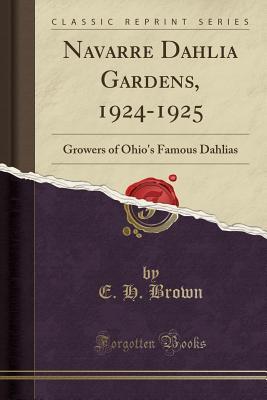 Read Navarre Dahlia Gardens, 1924-1925: Growers of Ohio's Famous Dahlias (Classic Reprint) - E H Brown | ePub