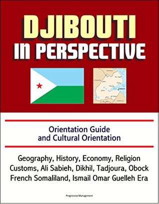 Read Djibouti in Perspective - Orientation Guide and Cultural Orientation: Geography, History, Economy, Religion, Customs, Ali Sabieh, Dikhil, Tadjoura, Obock, French Somaliland, Ismail Omar Guelleh Era - U.S. Government | PDF