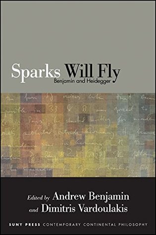 Read Sparks Will Fly: Benjamin and Heidegger (SUNY series in Contemporary Continental Philosophy) - Andrew Benjamin | PDF