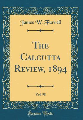Download The Calcutta Review, 1894, Vol. 98 (Classic Reprint) - James W. Furrell file in PDF