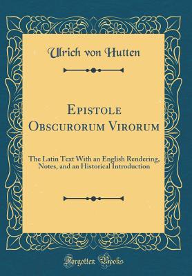 Read Epistole Obscurorum Virorum: The Latin Text with an English Rendering, Notes, and an Historical Introduction (Classic Reprint) - Ulrich von Hutten | ePub