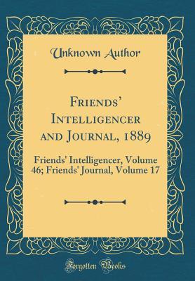 Read Friends' Intelligencer and Journal, 1889: Friends' Intelligencer, Volume 46; Friends' Journal, Volume 17 (Classic Reprint) - Unknown file in ePub