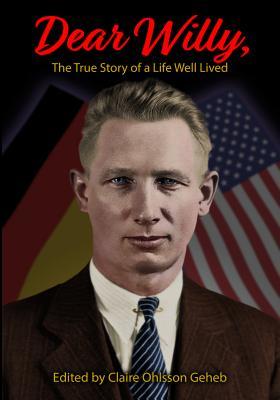 Read online Dear Willy, The True Story of a Life Well Lived - Claire Ohlsson Geheb | PDF