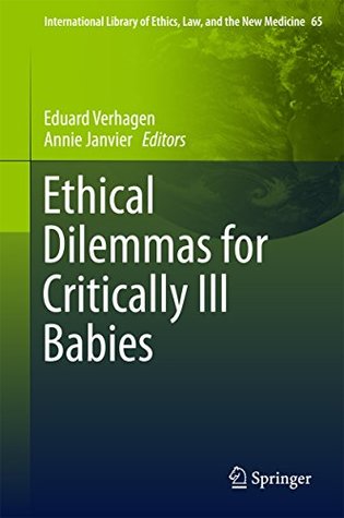 Read Ethical Dilemmas for Critically Ill Babies (International Library of Ethics, Law, and the New Medicine) - Eduard Verhagen | PDF