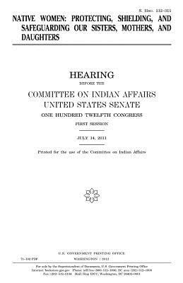 Download Native Women: Protecting, Shielding, and Safeguarding Our Sisters, Mothers, and Daughters - U.S. Congress file in ePub